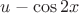 $u- \cos{2x}$
