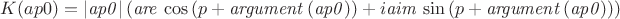 $K(ap0)=\left| {\it ap0} \right|  \left( {\it are}\,\cos \left( p+{\it 
argument} \left( {\it ap0} \right)  \right) +i{\it aim}\,\sin \left( p
+{\it argument} \left( {\it ap0} \right)  \right)  \right)
$