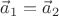 $\vec{a}_1=\vec{a}_2$
