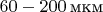 $~60-200\,\text{мкм}$