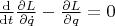 $\frac{\mathrm{d} }{\mathrm{d} t} \frac{\partial L}{\partial \dot{q}} - \frac{\partial L}{\partial q} =0$