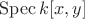 $\operatorname{Spec}k[x,y]$