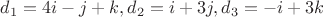 $d_1=4i-j+k, d_2=i+3j, d_3=-i+3k$