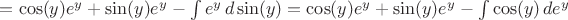 $=\cos(y)e^y+\sin(y)e^y-\int e^y\,d\sin(y)=\cos(y)e^y+\sin(y)e^y-\int \cos(y)\,de^y$