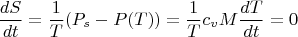 $$\frac {dS}{dt}=\frac {1}{T}(P_s-P(T))=\frac {1}{T}c_vM\frac {dT}{dt}=0$$