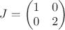 $J=\begin{pmatrix}
1&  0 \\
0& 2 \\
\end{pmatrix}$