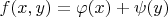 $f(x,y) = \varphi(x) + \psi(y)$