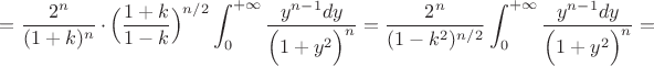 $=\dfrac{2^{n}}{(1+k)^n}\cdot \Big(\dfrac{1+k}{1-k}\Big)^{n/2}\displaystyle\int_0^{+\infty}\dfrac{y^{n-1}dy}{\Big(1+y^2\Big)^n}}=\dfrac{2^{n}}{(1-k^2)^{n/2}}\displaystyle\int_0^{+\infty}\dfrac{y^{n-1}dy}{\Big(1+y^2\Big)^{n}}=$