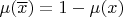 $\mu (\overline{x}) = 1 - \mu (x)$