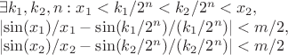 $$\begin{array}{l} \exists k_1, k_2, n: x_1 < k_1 / 2^n < k_2 / 2^n < x_2, \\ \lvert \sin(x_1) / x_1 - \sin(k_1 / 2^n) / (k_1 / 2^n)\rvert < m /2, \\ \lvert\sin(x_2) / x_2 - \sin(k_2 / 2^n) / (k_2 / 2^n)\rvert < m /2\end{array} $$