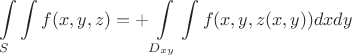 $$\int\limits_{S}\int\limits f(x,y,z) = +\int\limits_{D_{xy}}\int\limits f(x,y,z(x,y))dxdy$$