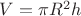 $V=\pi R^2 h$ $V=\pi R^2 h$