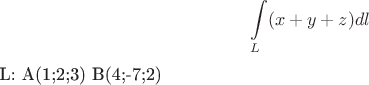 $$\int\limits_{L} (x+y+z)dl$$ L: A(1;2;3) B(4;-7;2)