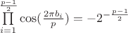 $\prod\limits_{i=1}^{\frac{p-1}{2}}\cos(\frac{2\pi b_i}{p})=- 2^{-\frac{p-1}{2}}$
