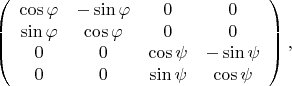 $$\left(\begin{array}{cccc}\cos\varphi&-\sin\varphi&0&0\\ \sin\varphi&\cos\varphi&0&0\\ 0&0&\cos\psi&-\sin\psi\\ 0&0&\sin\psi&\cos\psi\end{array}\right),$$