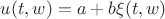 $u(t,w)=a+b \xi(t,w)$