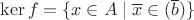 $\ker f = \{x \in A \mid \overline x \in (\overline b) \}$