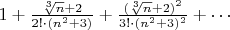 $1+\frac{\sqrt[3]{n}+2}{2!\cdot(n^2+3)}+\frac{(\sqrt[3]{n}+2)^2}{3!\cdot(n^2+3)^2}+\cdots$