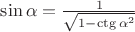 $\sin\alpha=\frac{1}{\sqrt{1-{\ctg\alpha}^2}}$ $\sin\alpha=\frac{1}{\sqrt{1-{\ctg\alpha}^2}}$
