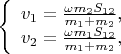 $
\left\{ \begin{array}{l}
v_1 = \frac {\omega m_2S_{12}} {m_1+m_2}$,\\
v_2 = \frac {\omega m_1S_{12}} {m_1+m_2},
\end{array} \right.
$