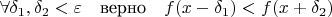 $\forall \delta_1,\delta_2<\varepsilon\quad\mbox{верно}\quad f(x-\delta_1)<f(x+\delta_2)$