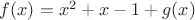 $f(x)=x^2+x-1+g(x)$ $f(x)=x^2+x-1+g(x)$