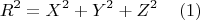 $$
        R^2 = X^2 + Y^2 + Z^2 \,\,\,\,\,\,\,(1)
$$