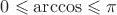 $0\leqslant \arccos \leqslant\pi$