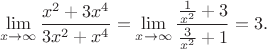$$
\lim\limits_{x\to\infty}\frac{x^2+3x^4}{3x^2+x^4}=\lim\limits_{x\to\infty}\frac{\frac{1}{x^2}+3}{\frac{3}{x^2}+1}=3.
$$