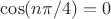 $\cos(n\pi/4)=0$