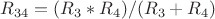 $R_{34} = (R_3 * R_4)/(R_3 + R_4)$