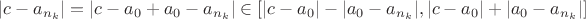 $|c - a_{n_k}| = |c - a_0 + a_0 - a_{n_k}| \in [|c - a_0| - |a_0 - a_{n_k}|, |c - a_0| + |a_0 - a_{n_k}|]$