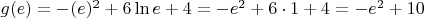 $g(e) = -(e)^2 + 6 \ln e + 4 = -e^2 + 6\cdot1 + 4 = -e^2+10$