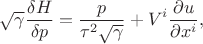 $$
\sqrt{\gamma} \frac{\delta H}{\delta p} = \frac{p}{\tau^2 \sqrt{\gamma} } +  V^i \frac{\partial u}{\partial x^{i}},
$$