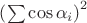 $\left(\sum\cos \alpha_i \right)^2$