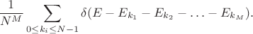 $$
\frac{1}{N^M}\sum\limits_{0\le k_i\le N-1}\delta(E-E_{k_1}-E_{k_2}-\ldots-E_{k_M}).
$$