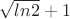 $\sqrt {ln2} + 1$