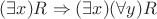$(\exists x)R \Rightarrow (\exists x)(\forall y)R$