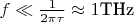 $f \ll \frac 1 {2 \pi \tau} \approx 1 \text{THz}$