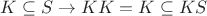 $K \subseteq S \to KK = K \subseteq KS$