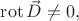 $\operatorname{rot}\vec{D}\ne 0,$