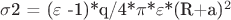$\sigma$2 = ($\varepsilon$ -1)*q/4*$\pi$*$\varepsilon$*(R+a)^2