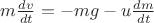$m\frac{dv}{dt} = -mg - u\frac{dm}{dt}$