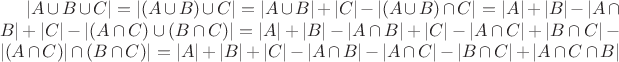 $|A\cup B\cup C|=|(A\cup B)\cup C|=|A\cup B| +|C|- |(A\cup B)\cap C|=|A|+|B|-|A\cap B|+|C|-|(A\cap C)\cup (B\cap C)|=|A|+|B|-|A\cap B|+|C|-|A\cap C|+|B\cap C|-|(A\cap C)|\cap (B\cap C)|=|A|+|B|+|C|-|A\cap B|-|A\cap C|-|B\cap C|+|A\cap C\cap B|$
