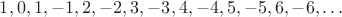 $1,0,1,-1,2,-2,3,-3,4,-4,5,-5,6,-6,\dots$