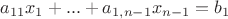 $a_{11} x_1 + ... + a_{1,n-1} x_{n-1} = b_1$