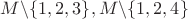 $M\backslash\{1,2,3\},M\backslash\{1,2,4\}$