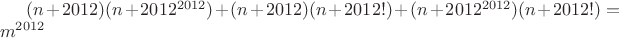 $(n+2012)(n+2012^{2012})+(n+2012)(n+2012!)+(n+2012^{2012})(n+2012!)=m^{2012}$