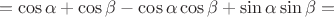 $$=\cos\alpha+\cos\beta-\cos\alpha\cos\beta+\sin\alpha\sin\beta=$$