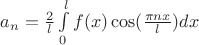 $a_n= \frac{2}{l}\int\limits_{0}^{l}f(x)\cos(\frac{\pi nx}{l})dx$